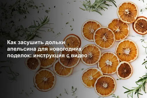 Как засушить дольки апельсина для новогодних поделок: инструкция с видео